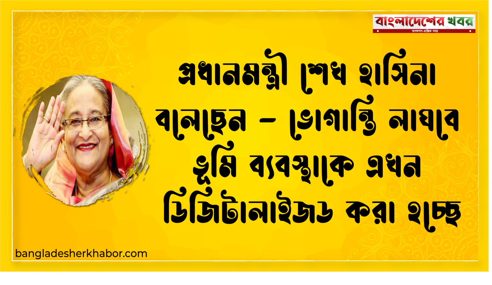 প্রধানমন্ত্রী শেখ হাসিনা বলেছেন – ভোগান্তি লাঘবে ভূমি ব্যবস্থাকে এখন ডিজিটালাইজড করা হচ্ছে